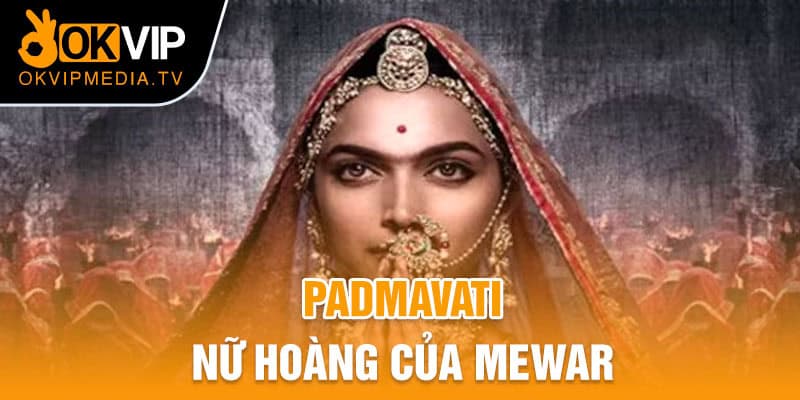 Padmavati - nữ hoàng của Mewar