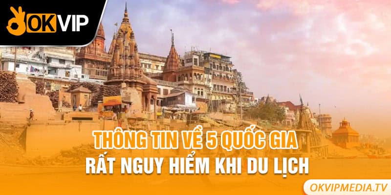 Thông tin về 5 quốc gia rất nguy hiểm khi đi du lịch