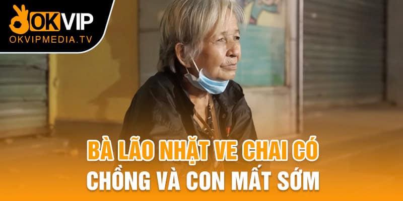 Bà lão nhặt ve chai có chồng và con trai mất sớm