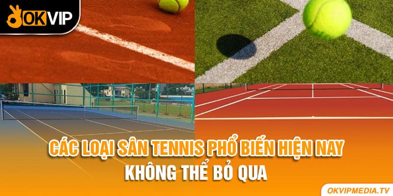 Các loại sân tennis phổ biến hiện nay không thể bỏ qua