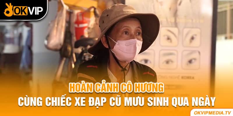 Hoàn cảnh cô Hương cùng chiếc xe đạp cũ mưu sinh qua ngày