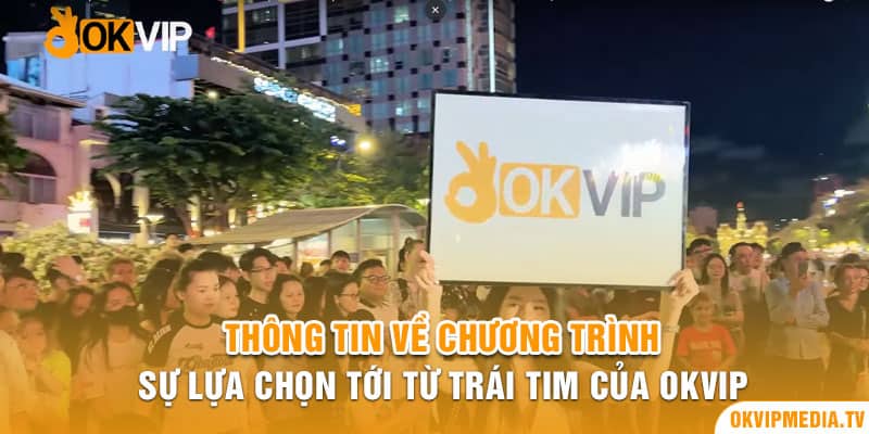 Thông tin về chương trình sự lựa chọn tới từ trái tim của OKVIP