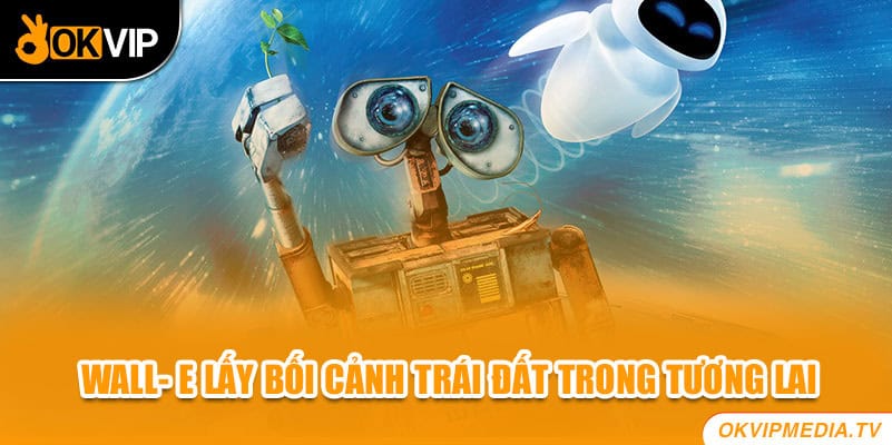 Wall- E lấy bối cảnh Trái Đất trong tương lai