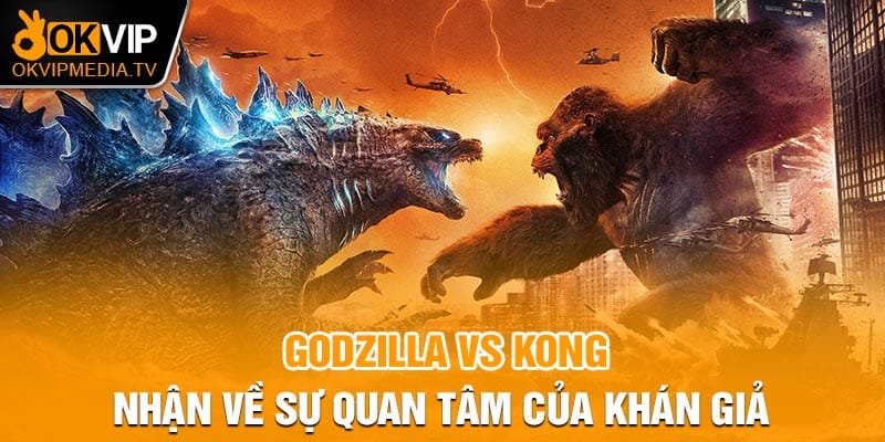 Godzilla vs Kong nhận về sự quan tâm của khán giả