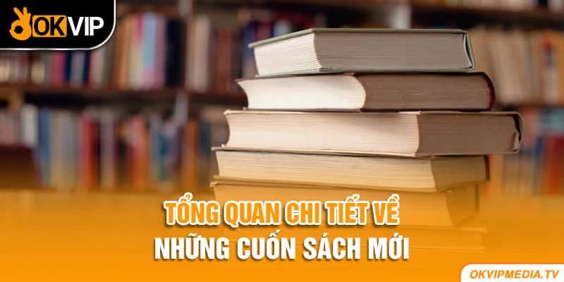 Tổng quan chi tiết về những cuốn sách mới