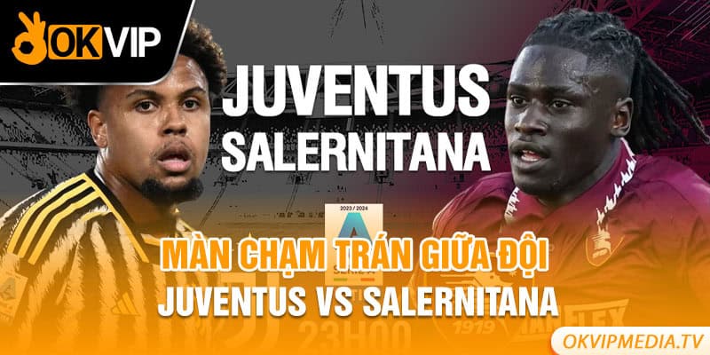 Màn chạm trán giữa đội Juventus vs Salernitana