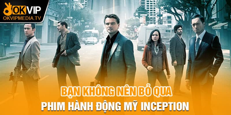 Bạn không nên bỏ qua phim hành động Mỹ Inception