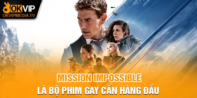 Mission Impossible là bộ phim gay cấn hàng đầu