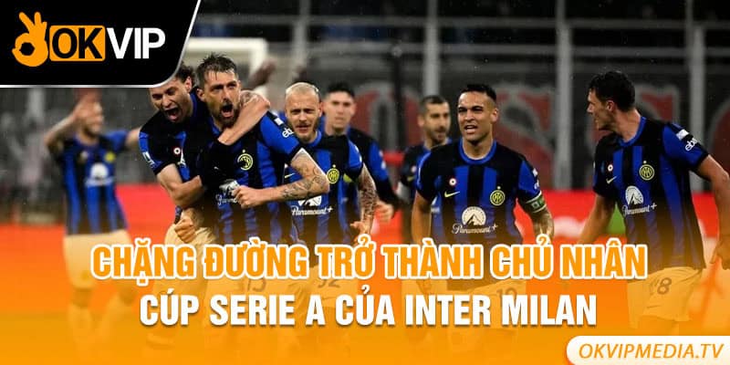 Chặng đường trở thành chủ nhân cúp Serie A của Inter Milan