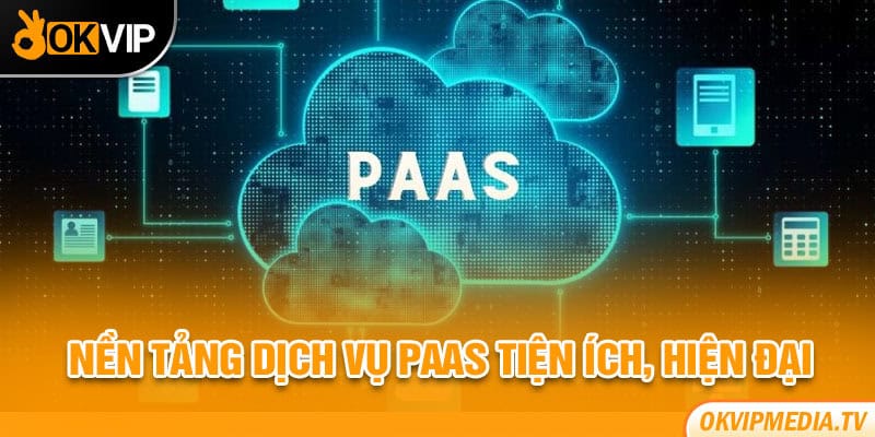 Nền tảng dịch vụ Paas tiện ích, hiện đại 