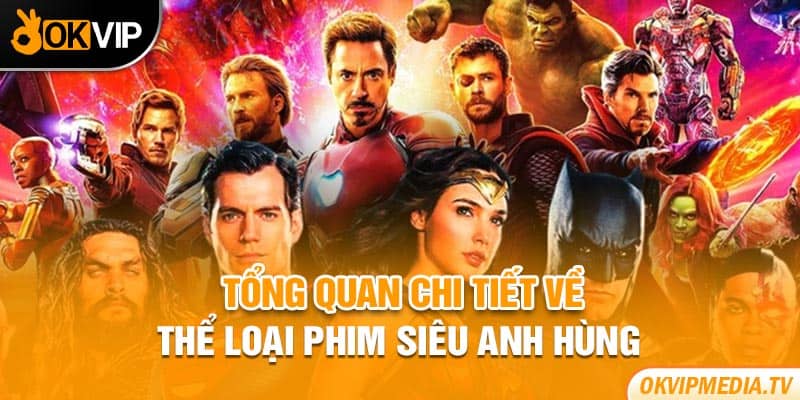 Tổng quan chi tiết về thể loại phim siêu anh hùng