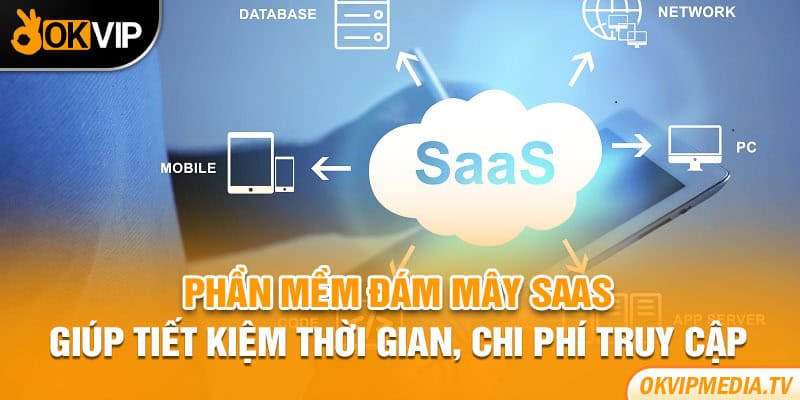 Phần mềm đám mây Saas giúp tiết kiệm thời gian, chi phí truy cập 