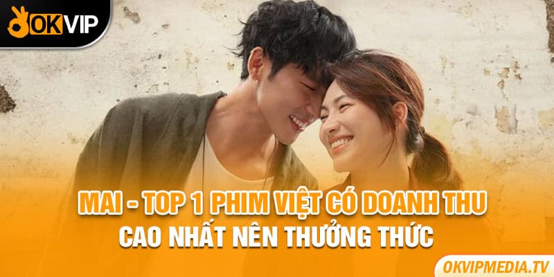 Mai - Top 1 phim Việt có doanh thu cao nhất nên thưởng thức