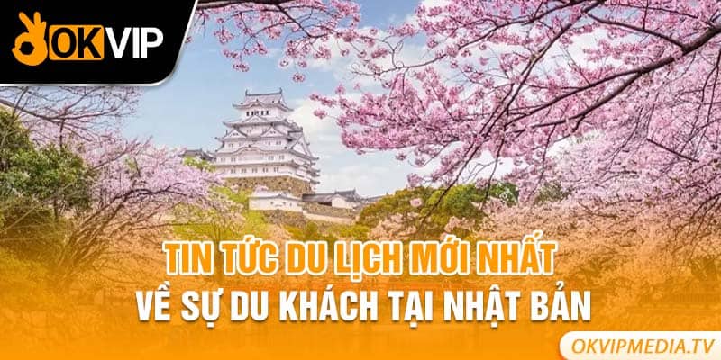 Tin tức du lịch mới nhất về sự du khách tại Nhật Bản