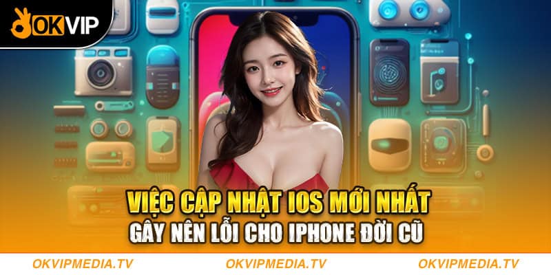 Gây nên lỗi cho Iphone đời cũ