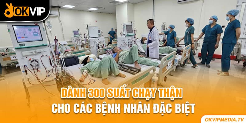 Dành 300 suất chạy thận cho các bệnh nhân đặc biệt