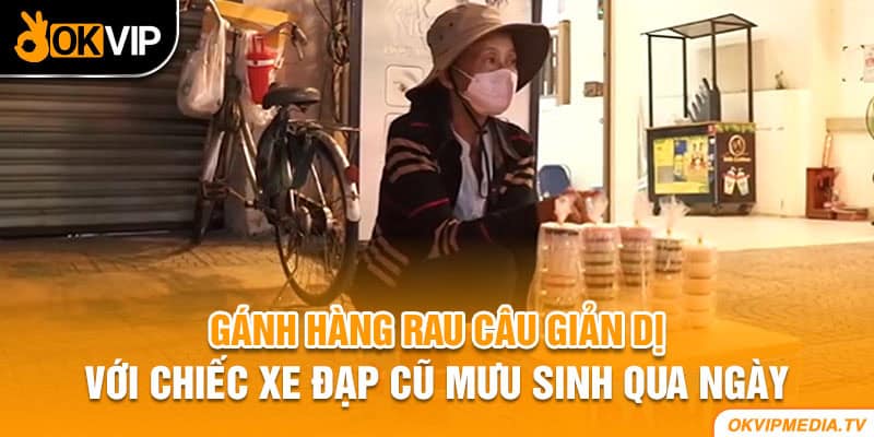 Gánh hàng rau câu giản dị với chiếc xe đạp cũ mưu sinh qua ngày