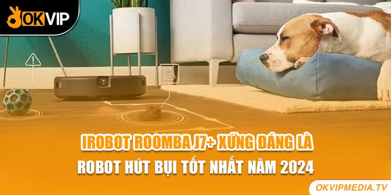 iRobot Roomba j7+  xứng đáng là robot hút bụi tốt nhất năm 2024