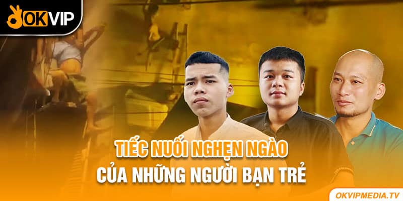 Tiếc nuối nghẹn ngào của những người bạn trẻ