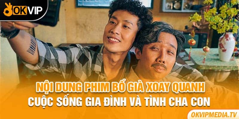 Nội dung phim Bố Già xoay quanh cuộc sống gia đình và tình cha con