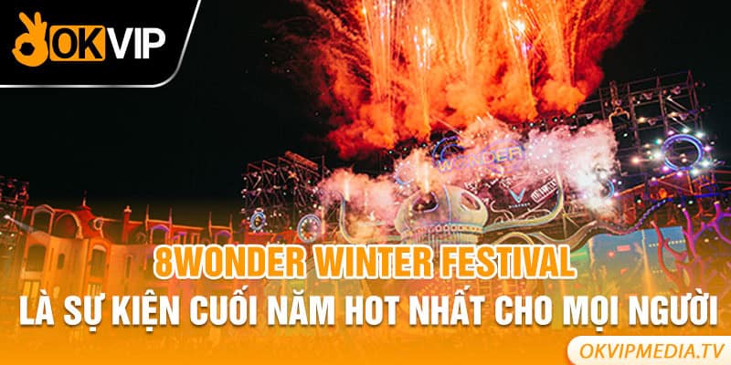 8Wonder Winter Festival là sự kiện cuối năm HOT nhất cho mọi người