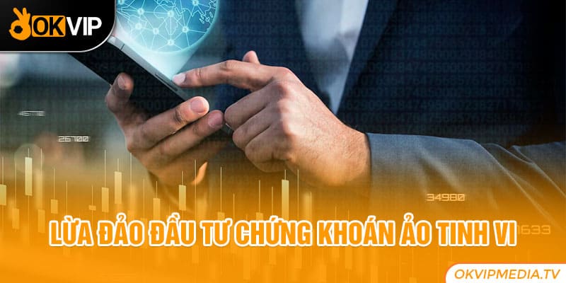 Lừa đảo đầu tư chứng khoán ảo tinh vi