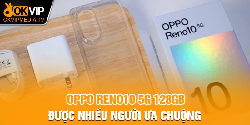 Oppo Reno10 5G 128GB được nhiều người ưa chuộng