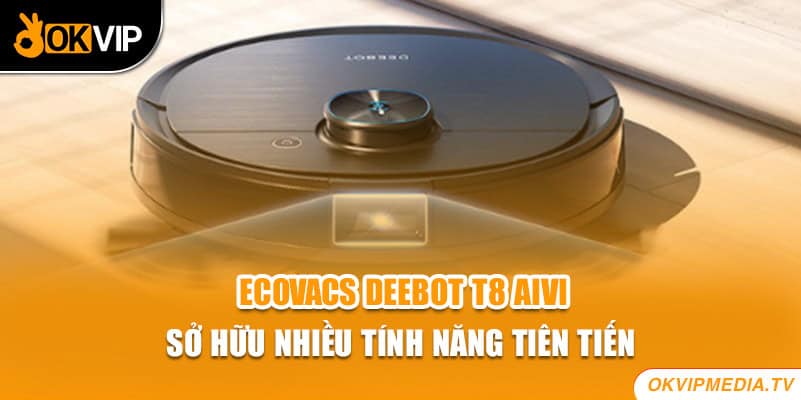 Ecovacs Deebot T8 AIVI sở hữu nhiều tính năng tiên tiến