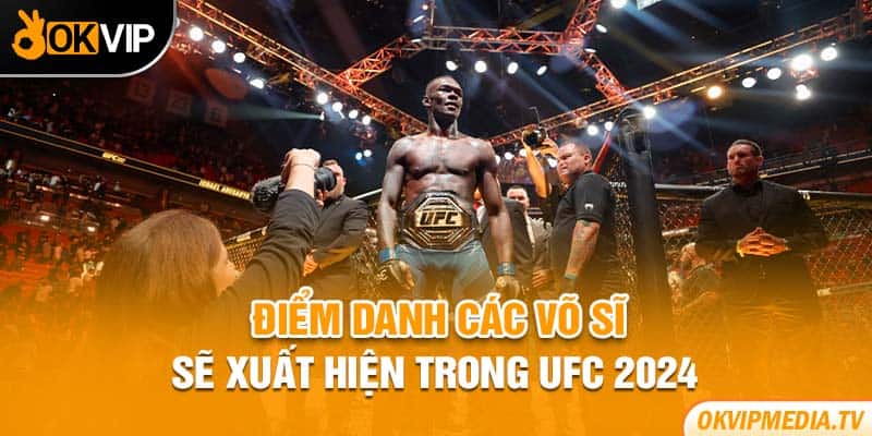 Điểm danh các võ sẽ sẽ xuất hiện trong UFC 2024