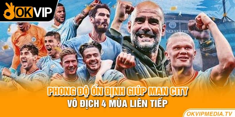 Phong độ ổn định giúp Man City vô địch 4 mùa liên tiếp