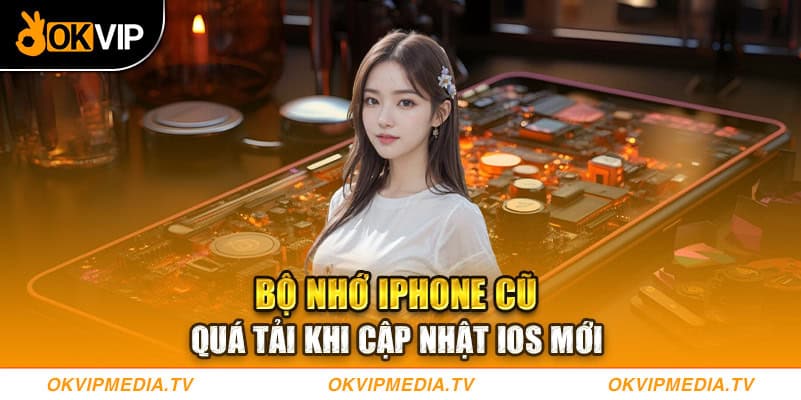 Bộ nhớ Iphone cũ quá tải khi cập nhật IOS mới