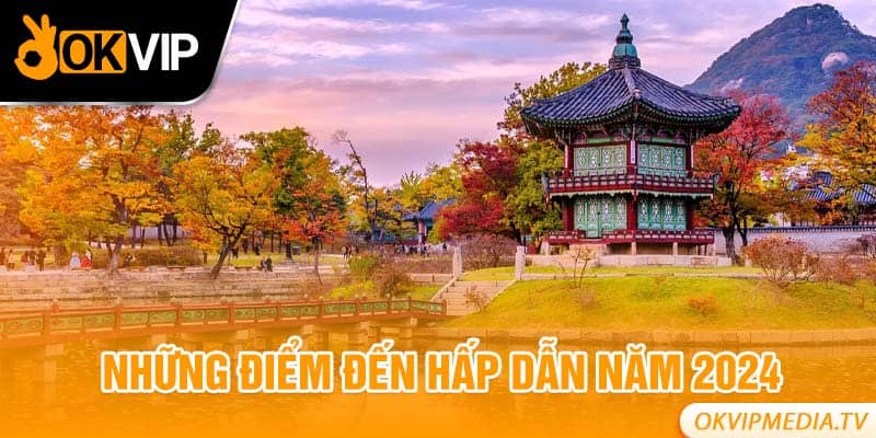 Những điểm đến hấp dẫn năm 2024