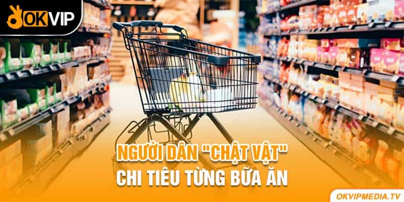 Người dân "chật vật" chi tiêu từng bữa ăn