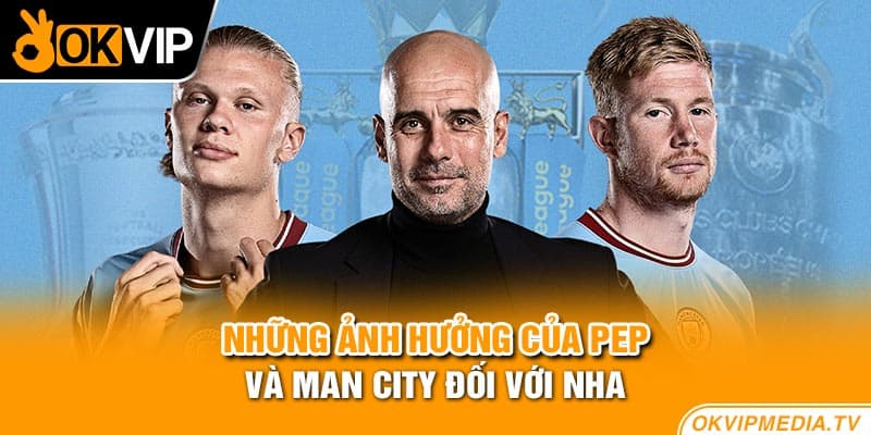 Những ảnh hưởng của Pep và Man City đối với NHA