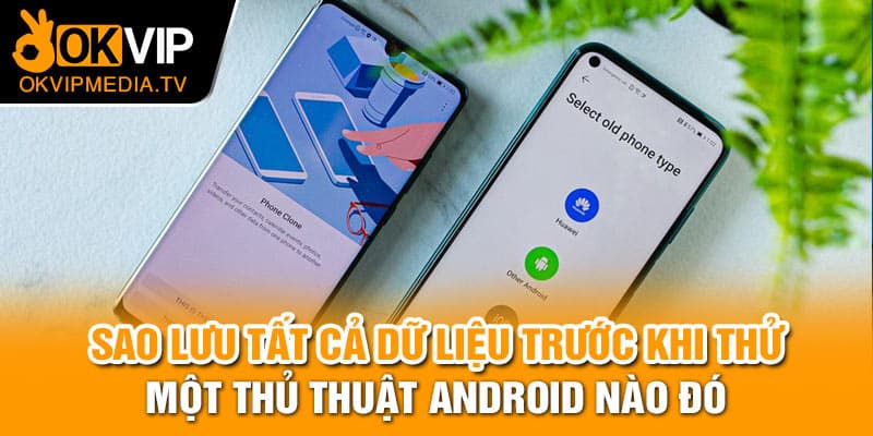 Sao lưu tất cả dữ liệu trước khi thử một thủ thuật Android nào đó