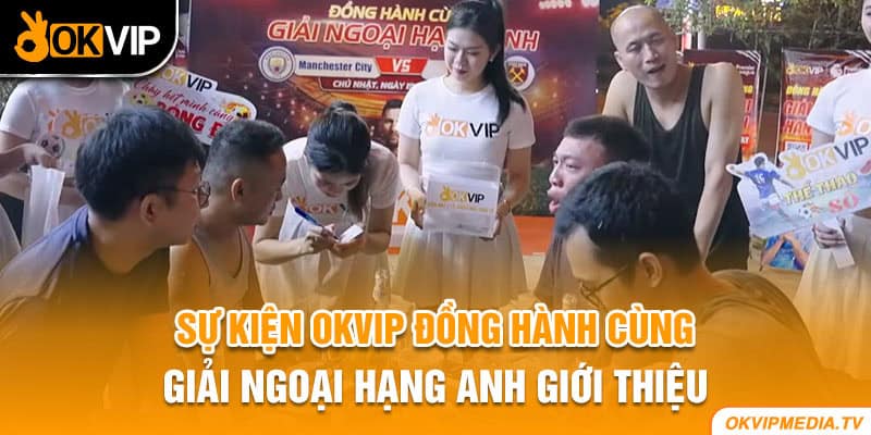 Sự kiện OKVIP đồng hành cùng giải Ngoại hạng Anh giới thiệu