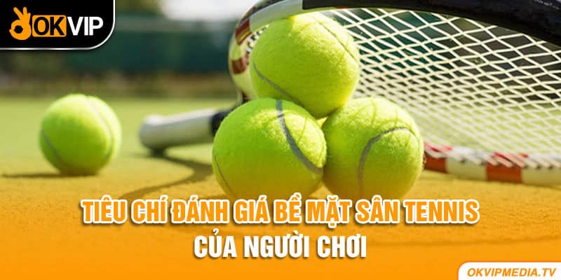 Tiêu chí đánh giá bề mặt sân tennis của người chơi