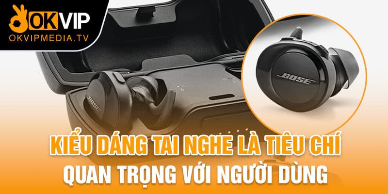 Kiểu dáng tai nghe là tiêu chí quan trọng với người dùng