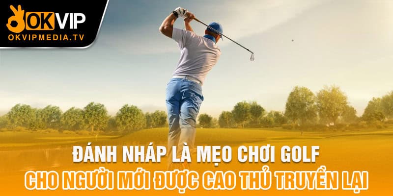 Đánh nháp là mẹo chơi golf cho người mới được cao thủ truyền lại