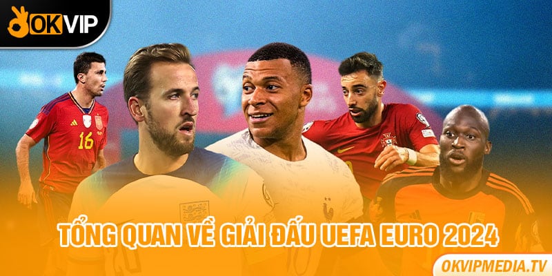 Tổng quan về giải đấu UEFA Euro 2024