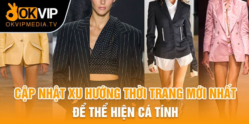 Cập nhật xu hướng thời trang mới nhất để thể hiện cá tính 