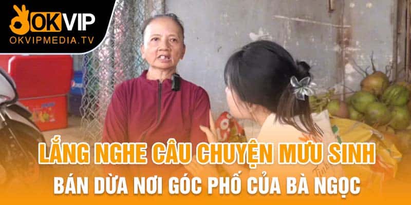 Lắng nghe câu chuyện mưu sinh bán dừa nơi góc phố của bà Ngọc