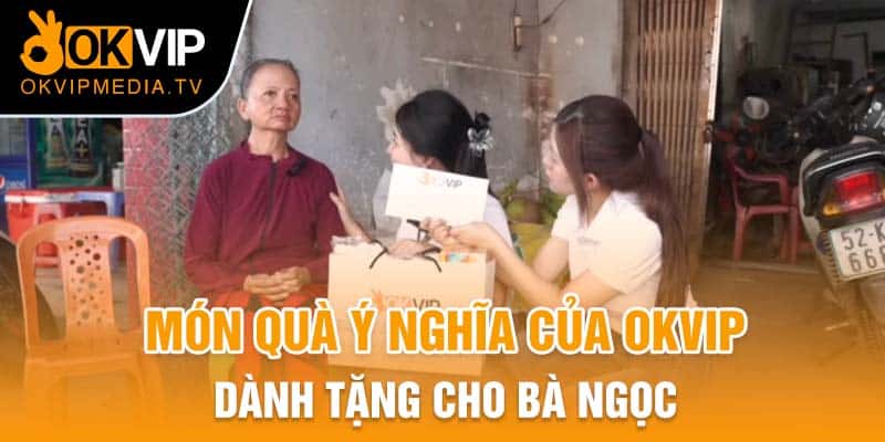 OKVIP dành tặng món quà ý nghĩa cho bà Ngọc