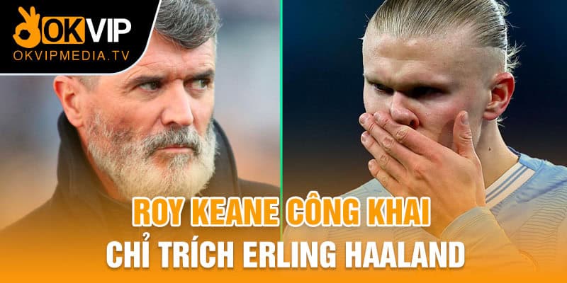 Roy Keane công khai chỉ trích Erling Haaland