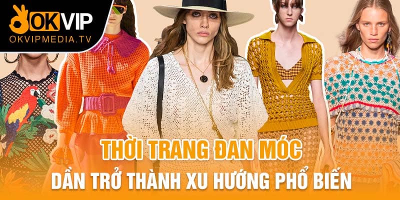 Thời trang đan móc dần trở thành xu hướng phổ biến