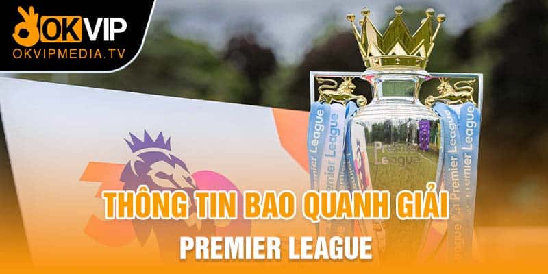 Thông tin bao quanh giải Premier League