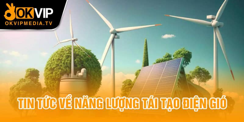 Tin tức về năng lượng tái tạo điện gió