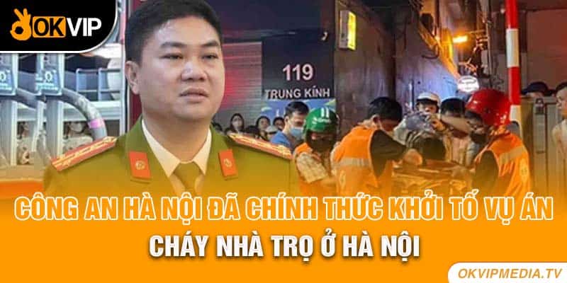 Công an Hà Nội đã chính thức khởi tố vụ án cháy nhà trọ ở Hà Nội