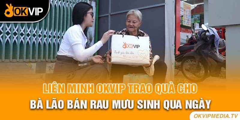 Liên minh OKVIP trao quà cho bà lão bán rau mưu sinh qua ngày 