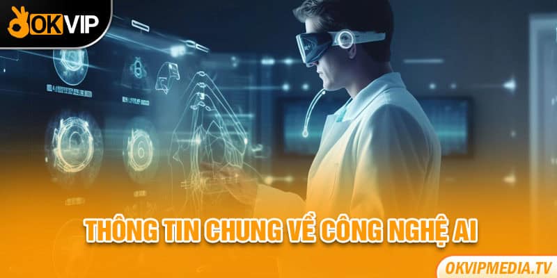 Thông tin chung về công nghệ AI